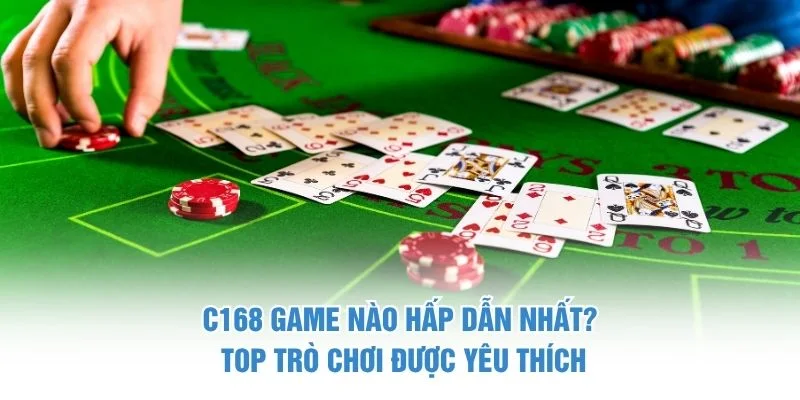 C168 game nào hấp dẫn nhất