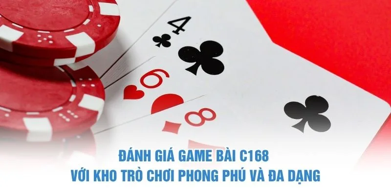 Đánh giá game bài C168 với kho trò chơi phong phú và đa dạng