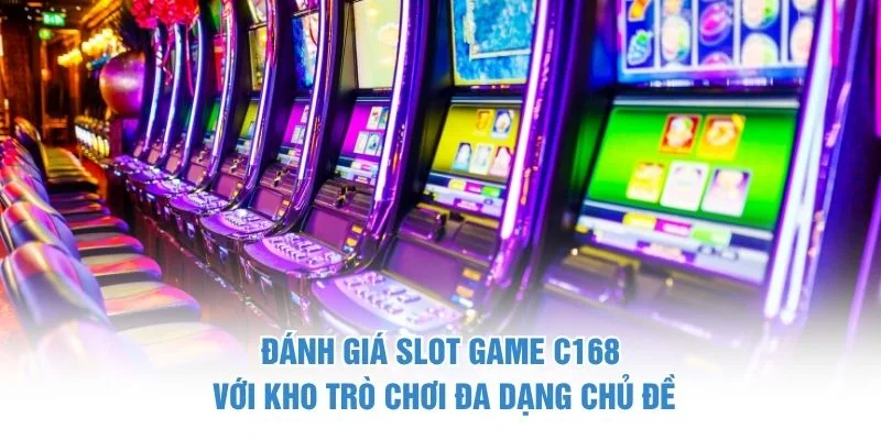 Đánh giá slot game C168 với kho trò chơi đa dạng chủ đề