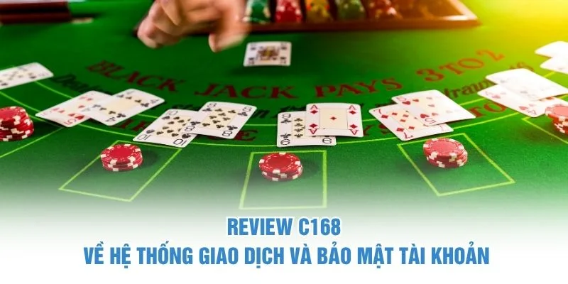 Review C168 về hệ thống giao dịch và bảo mật tài khoản